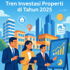 Tren Investasi Properti di Tahun 2025